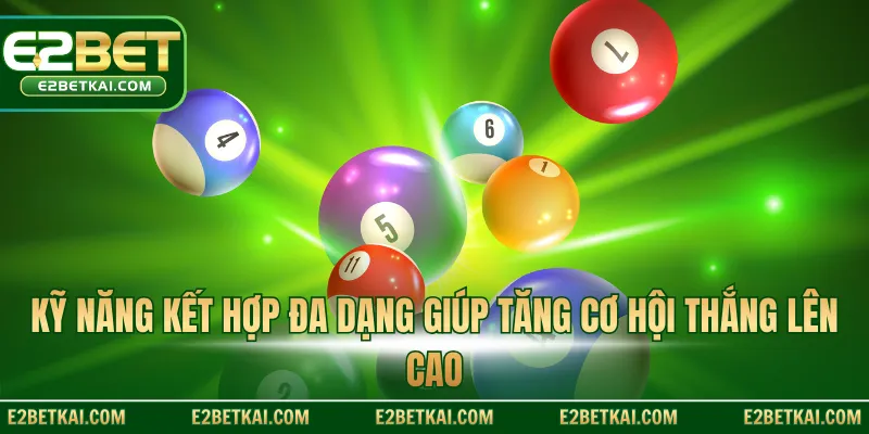 Kỹ năng kết hợp đa dạng giúp tăng cơ hội thắng lên cao